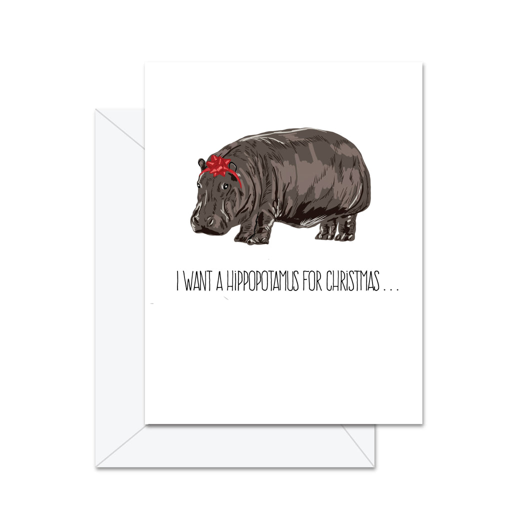 I Want A Hippopotamus For Christmas . . . - Greeting Card